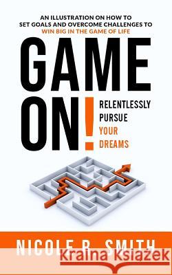 Game On!: Relentlessly Pursue Your Dreams Nicole R. Smith 9781640853140 Author Academy Elite - książka