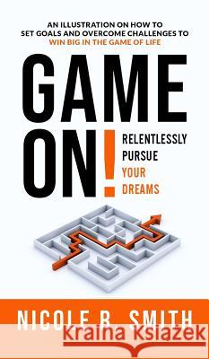 Game On!: Relentlessly Pursue Your Dreams Nicole R. Smith 9781640853157 Author Academy Elite - książka