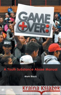 Game Over: a Youth Substance Abuse Manual Mark Black 9781490811918 WestBow Press - książka