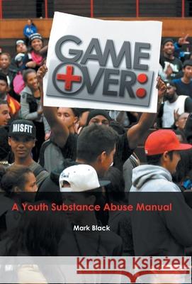 Game Over: a Youth Substance Abuse Manual Mark Black 9781490811925 WestBow Press - książka