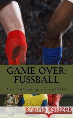 Game Over: Fuball: Der Untergang Des Fuballs Andeas Wilmershagen 9781977562920 Createspace Independent Publishing Platform - książka