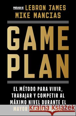 Game Plan: El M?todo Para Vivir, Trabajar Y Competir Al M?ximo Nivel Durante El Mayor Tiempo Posible / Game Plan Mike Mancias 9788466679381 Ediciones B - książka