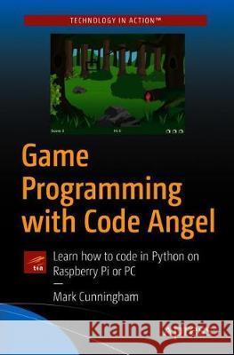 Game Programming with Code Angel: Learn How to Code in Python on Raspberry Pi or PC Cunningham, Mark 9781484253045 Apress - książka