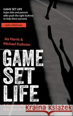 Game, Set, Life: A Conversation on Character, Grit and the Power of Sports Jay Harris Michael Kathrein 9781940498447 Juxtabook Press - książka