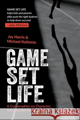 Game Set Life: A Conversation on Character, Grit and the Power of Sports Jay Harris Michael Kathrein 9781940498454 Juxtabook Press - książka