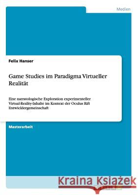 Game Studies im Paradigma Virtueller Realität: Eine narratologische Exploration experimenteller Virtual-Reality-Inhalte im Kontext der Oculus Rift Ent Hanser, Felix 9783668132276 Grin Verlag - książka