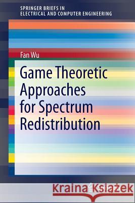 Game Theoretic Approaches for Spectrum Redistribution Fan Wu 9781493904990 Springer - książka