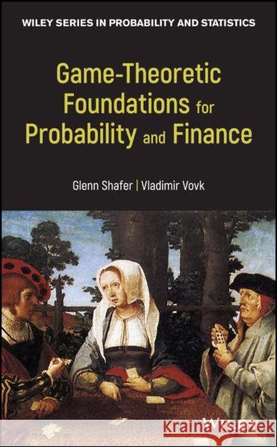 Game-Theoretic Foundations for Probability and Finance Glenn Shafer Vladimir Vovk  9780470903056 Wiley-Blackwell (an imprint of John Wiley & S - książka