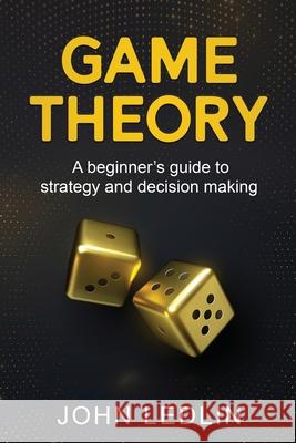 Game Theory: A Beginner's Guide to Strategy and Decision-Making John Ledlin 9781761037481 Ingram Publishing - książka