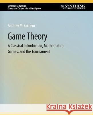 Game Theory: A Classical Introduction, Mathematical Games, and the Tournament Andrew McEachern   9783031009907 Springer International Publishing AG - książka