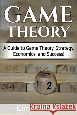 Game Theory: A Guide to Game Theory, Strategy, Economics, and Success! Chris Wilson 9781925989236 Ingram Publishing - książka