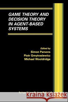 Game Theory and Decision Theory in Agent-Based Systems Simon D Piotr Gymtrasiewicz Michael Wooldridge 9781461353980 Springer - książka