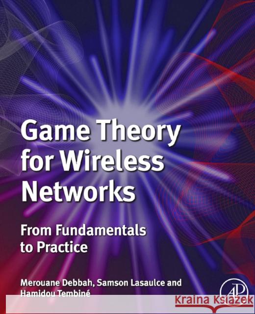 Game Theory and Learning for Wireless Networks: Fundamentals and Applications Lasaulce, Samson 9780123846983 ACADEMIC PRESS - książka