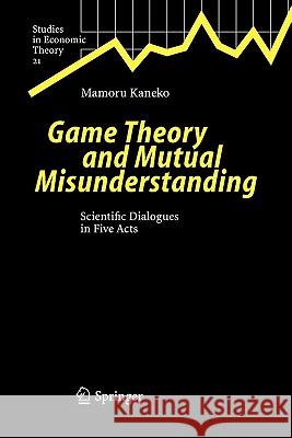 Game Theory and Mutual Misunderstanding: Scientific Dialogues in Five Acts Mamoru Kaneko, R. Vanbaelen, M. Kaneko 9783642060915 Springer-Verlag Berlin and Heidelberg GmbH &  - książka