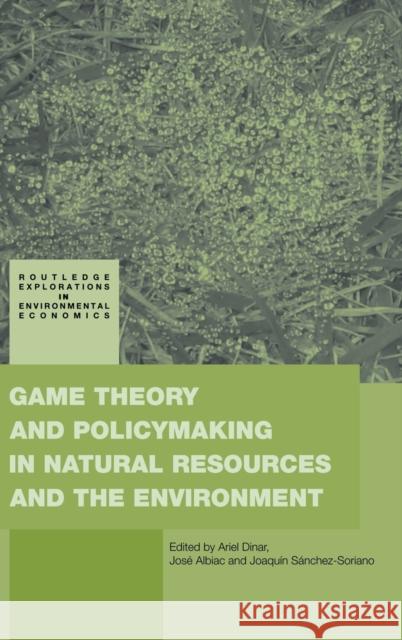 Game Theory and Policy Making in Natural Resources and the Environment Ariel Dinar José Albiac Joaquín Sánchez-Soriano 9780415774222 Taylor & Francis - książka