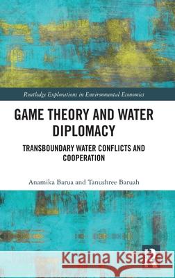 Game Theory and Water Diplomacy: Transboundary Water Conflicts and Cooperation Tanushree Baruah 9781032479699 Routledge - książka