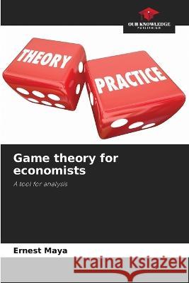 Game theory for economists Ernest Maya   9786206212690 Our Knowledge Publishing - książka