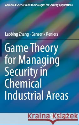 Game Theory for Managing Security in Chemical Industrial Areas Laobing Zhang Genserik Reniers 9783319926179 Springer - książka