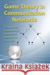 Game Theory in Communication Networks: Cooperative Resolution of Interactive Networking Scenarios Josephina Antoniou Andreas Pitsillides 9781138199385 CRC Press