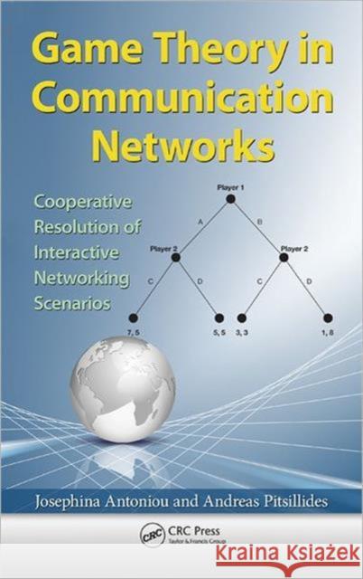 Game Theory in Communication Networks: Cooperative Resolution of Interactive Networking Scenarios Antoniou, Josephina 9781439848081 CRC Press - książka