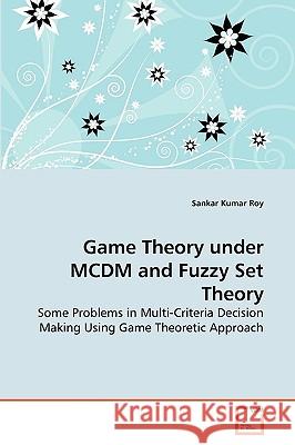 Game Theory under MCDM and Fuzzy Set Theory Sankar Kumar Roy 9783639262544 VDM Verlag - książka