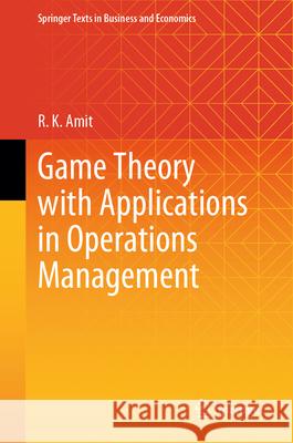 Game Theory with Applications in Operations Management R. K. Amit 9789819948321 Springer - książka