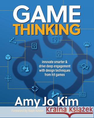 Game Thinking: Innovate Smarter & Drive Deep Engagement with Design Techniques from Hit Games Amy Jo Ki Raph Koster Scott Kim 9780999788547 Gamethinking.IO - książka