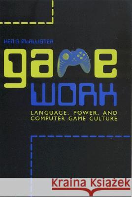 Game Work: Language, Power, and Computer Game Culture Ken S. McAllister 9780817314187 The University of Alabama Press - książka
