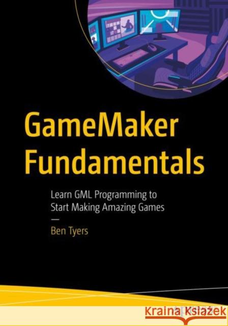 GameMaker Fundamentals: Learn GML Programming to Start Making Amazing Games Ben Tyers 9781484287125 Apress - książka