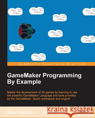 GameMaker Programming By Example Christian, Brian 9781785887963 Packt Publishing - książka