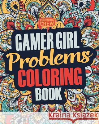 Gamer Girl Coloring Book: A Snarky, Irreverent & Funny Gaming Coloring Book Gift Idea for Female Gamers and Video Game Lovers Coloring Crew 9781985383425 Createspace Independent Publishing Platform - książka