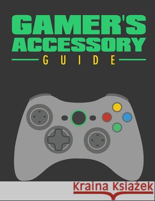 Gamer's Accessory Guide: All you need to know about gaming accessory Lorraine 9781537219943 Createspace Independent Publishing Platform - książka