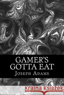 Gamer's Gotta Eat Joseph Adams 9781519379047 Createspace Independent Publishing Platform - książka