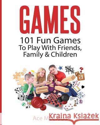 Games: 101 Fun Games To Play With Friends, Family & Children McCloud, Ace 9781640480292 Pro Mastery Publishing - książka