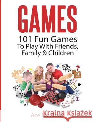 Games: 101 Fun Games To Play With Friends, Family & Children McCloud, Ace 9781640482791 Pro Mastery Publishing - książka