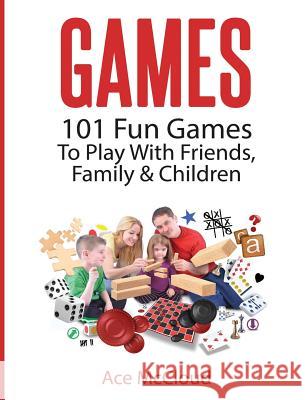 Games: 101 Fun Games To Play With Friends, Family & Children McCloud, Ace 9781640484047 Pro Mastery Publishing - książka