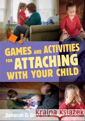 Games and Activities for Attaching with Your Child Deborah D. Gray 9781849057950 JESSICA KINGSLEY PUBLISHERS - książka