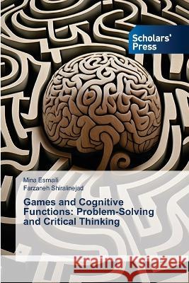 Games and Cognitive Functions: Problem-Solving and Critical Thinking Esmaili, Mina, Shiralinejad, Farzaneh 9786205523308 Scholars' Press - książka