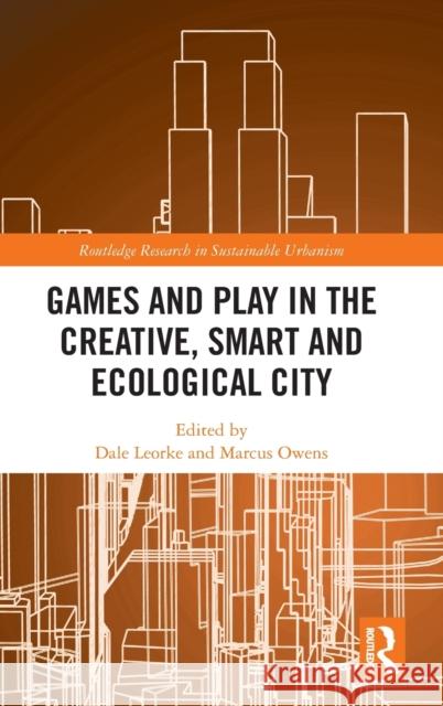 Games and Play in the Creative, Smart and Ecological City Dale Leorke Marcus Owens 9780367441234 Routledge - książka