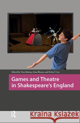Games and Theatre in Shakespeare's England Tom Bishop Gina Bloom Erika T. Lin 9789463723251 Amsterdam University Press - książka