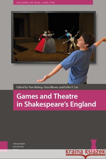 Games and Theatre in Shakespeare's England Tom Bishop Gina Bloom Erika T. Lin 9789463723251 Amsterdam University Press - książka