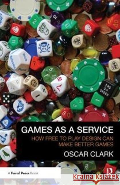 Games as a Service: How Free to Play Design Can Make Better Games Oscar Clark 9781138428300 Focal Press - książka