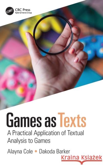 Games as Texts: A Practical Application of Textual Analysis to Games Alayna Cole Dakoda Barker 9780367348021 CRC Press - książka