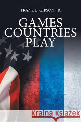 Games Countries Play Jr. Frank E. Gibson 9781524599355 Xlibris - książka
