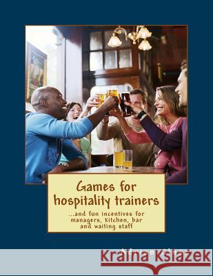 Games for hospitality trainers: ...and fun incentives for managers, kitchen, bar and waiting staff Adrian Close 9781532799594 Createspace Independent Publishing Platform - książka
