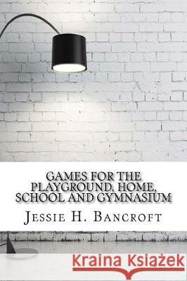 Games for the Playground, Home, School and Gymnasium Jessie H 9781975824570 Createspace Independent Publishing Platform - książka