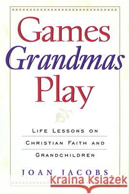 Games Grandmas Play: Life Lessons on Christian Faith, God, and Grandchildren Jacobs, Joan 9780664501501 Geneva Press - książka