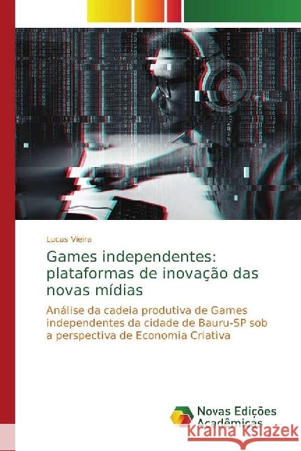 Games independentes: plataformas de inovação das novas mídias : Análise da cadeia produtiva de Games independentes da cidade de Bauru-SP sob a perspectiva de Economia Criativa Vieira, Lucas 9786202402101 Novas Edicioes Academicas - książka