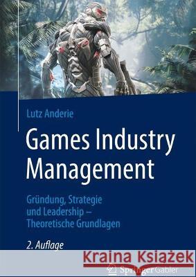Games Industry Management: Gründung, Strategie Und Leadership - Theoretische Grundlagen Anderie, Lutz 9783662657270 Springer Gabler - książka