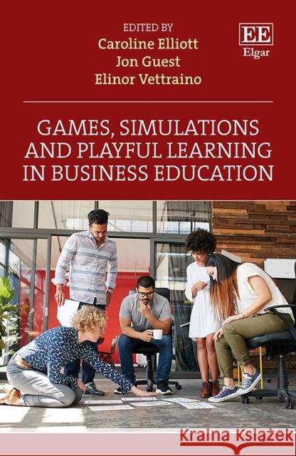 Games, Simulations and Playful Learning in Business Education Caroline Elliott Jon Guest Elinor Vettraino 9781800372696 Edward Elgar Publishing Ltd - książka